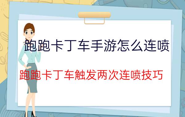 跑跑卡丁车手游怎么连喷 跑跑卡丁车触发两次连喷技巧